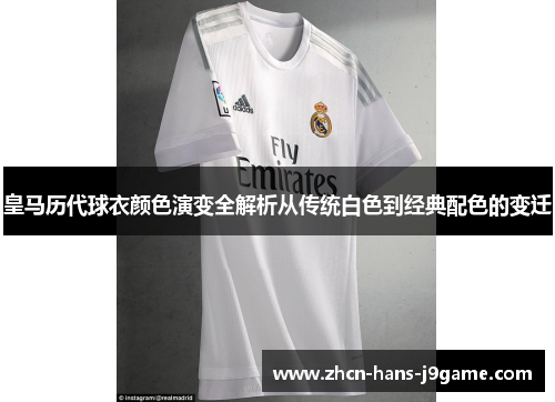 皇马历代球衣颜色演变全解析从传统白色到经典配色的变迁