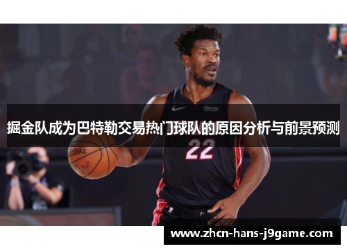 掘金队成为巴特勒交易热门球队的原因分析与前景预测