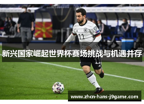 新兴国家崛起世界杯赛场挑战与机遇并存 新兴国家崛起世界杯赛场挑战与机遇并存