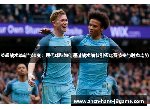 英超战术革新与演变：现代球队如何通过战术细节引领比赛节奏与胜负走势