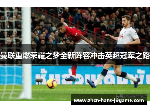 曼联重燃荣耀之梦全新阵容冲击英超冠军之路