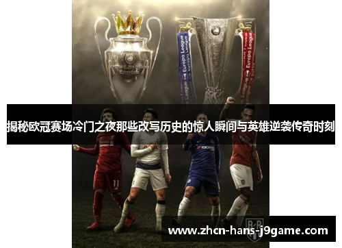 揭秘欧冠赛场冷门之夜那些改写历史的惊人瞬间与英雄逆袭传奇时刻