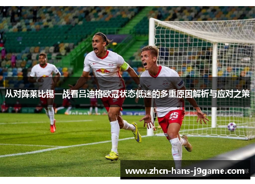 从对阵莱比锡一战看吕迪格欧冠状态低迷的多重原因解析与应对之策 从对阵莱比锡一战看吕迪格欧冠状态低迷的多重原因解析与应对之策