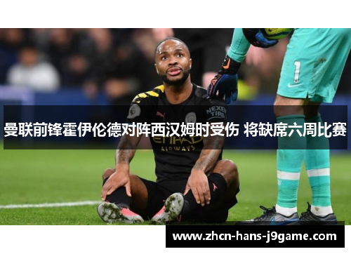 曼联前锋霍伊伦德对阵西汉姆时受伤 将缺席六周比赛