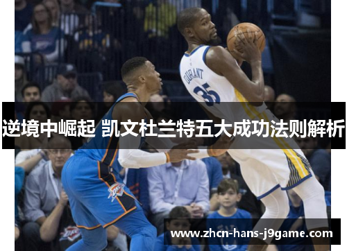 逆境中崛起 凯文杜兰特五大成功法则解析 逆境中崛起 凯文杜兰特五大成功法则解析